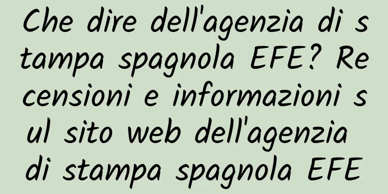 Che dire dell'agenzia di stampa spagnola EFE? Recensioni e informazioni sul sito web dell'agenzia di stampa spagnola EFE