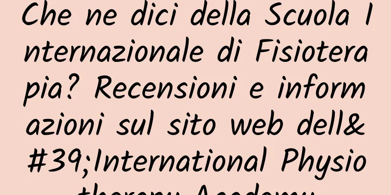 Che ne dici della Scuola Internazionale di Fisioterapia? Recensioni e informazioni sul sito web dell'International Physiotherapy Academy