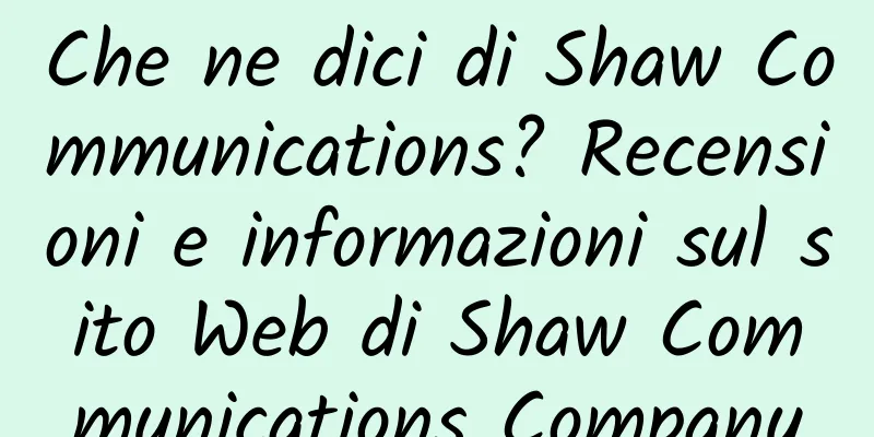 Che ne dici di Shaw Communications? Recensioni e informazioni sul sito Web di Shaw Communications Company