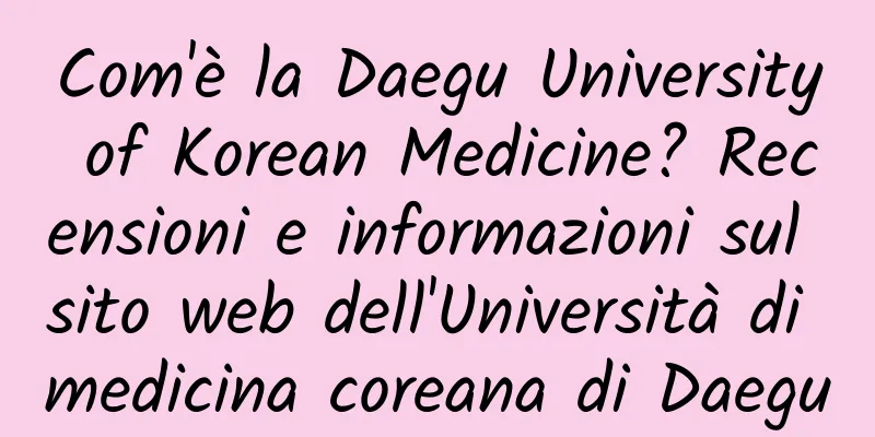Com'è la Daegu University of Korean Medicine? Recensioni e informazioni sul sito web dell'Università di medicina coreana di Daegu