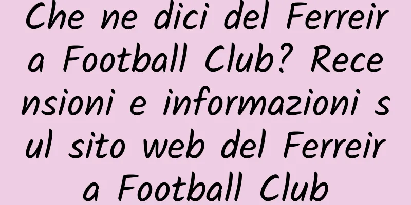 Che ne dici del Ferreira Football Club? Recensioni e informazioni sul sito web del Ferreira Football Club