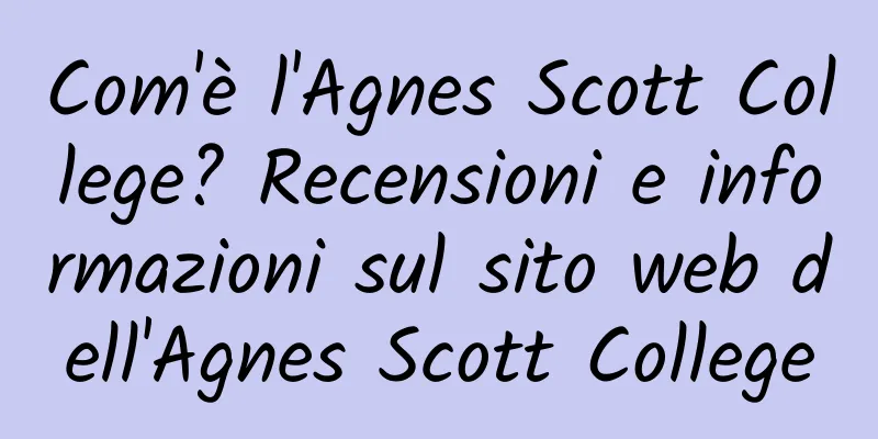 Com'è l'Agnes Scott College? Recensioni e informazioni sul sito web dell'Agnes Scott College