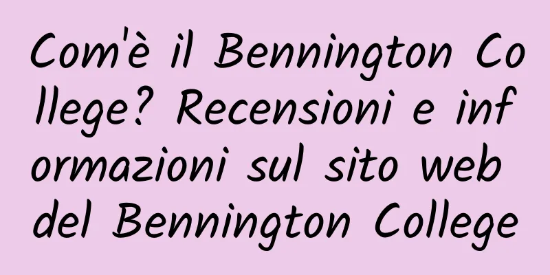 Com'è il Bennington College? Recensioni e informazioni sul sito web del Bennington College