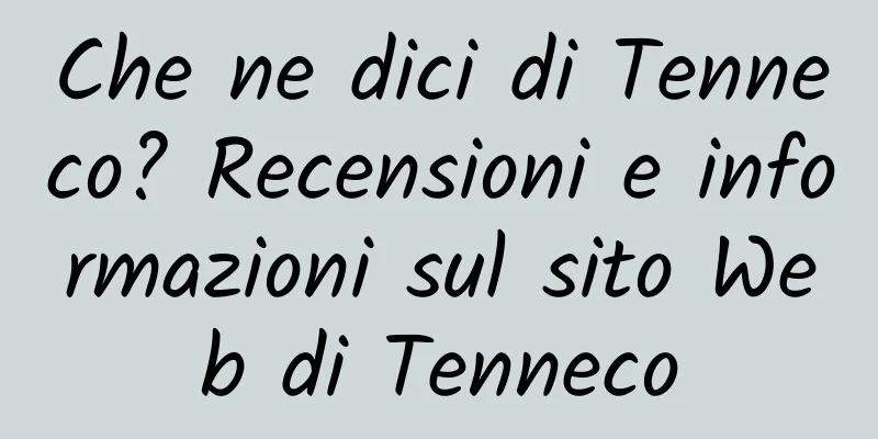 Che ne dici di Tenneco? Recensioni e informazioni sul sito Web di Tenneco