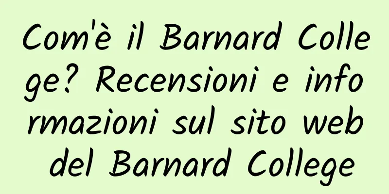 Com'è il Barnard College? Recensioni e informazioni sul sito web del Barnard College