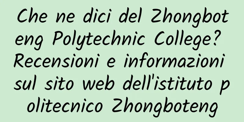 Che ne dici del Zhongboteng Polytechnic College? Recensioni e informazioni sul sito web dell'istituto politecnico Zhongboteng