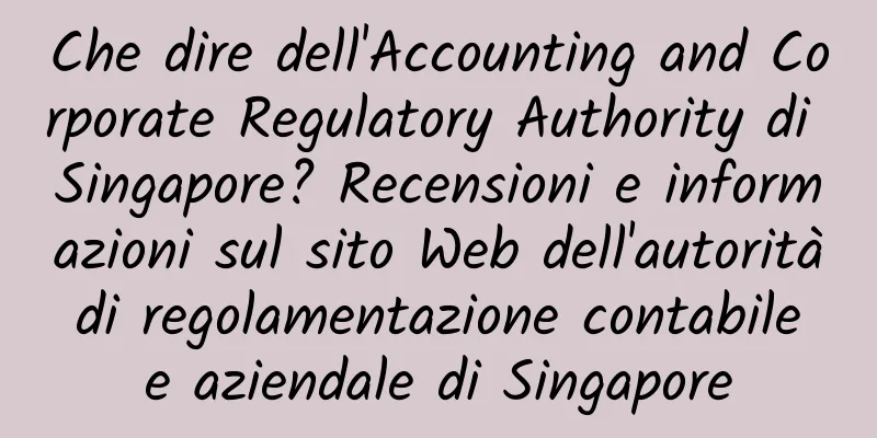 Che dire dell'Accounting and Corporate Regulatory Authority di Singapore? Recensioni e informazioni sul sito Web dell'autorità di regolamentazione contabile e aziendale di Singapore