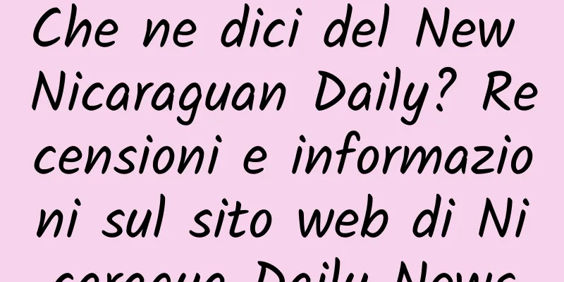 Che ne dici del New Nicaraguan Daily? Recensioni e informazioni sul sito web di Nicaragua Daily News