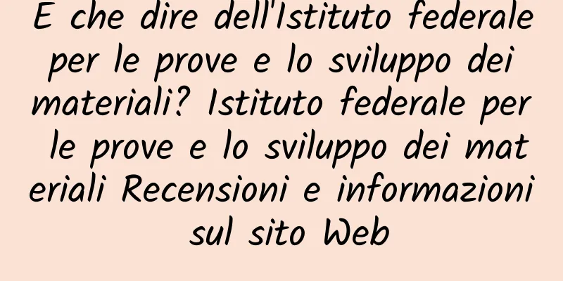 E che dire dell'Istituto federale per le prove e lo sviluppo dei materiali? Istituto federale per le prove e lo sviluppo dei materiali Recensioni e informazioni sul sito Web
