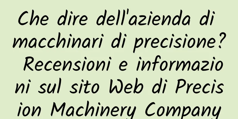 Che dire dell'azienda di macchinari di precisione? Recensioni e informazioni sul sito Web di Precision Machinery Company