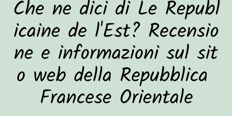 Che ne dici di Le Republicaine de l'Est? Recensione e informazioni sul sito web della Repubblica Francese Orientale