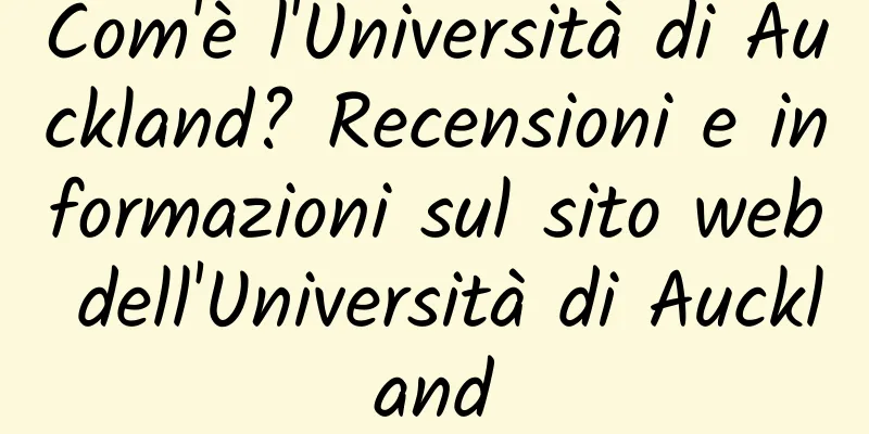 Com'è l'Università di Auckland? Recensioni e informazioni sul sito web dell'Università di Auckland