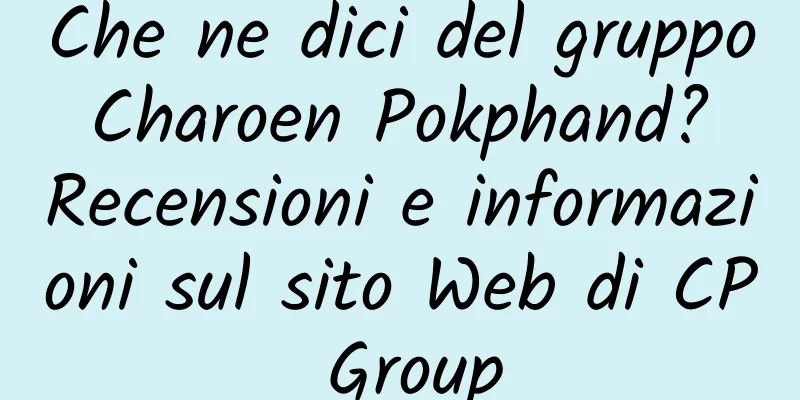 Che ne dici del gruppo Charoen Pokphand? Recensioni e informazioni sul sito Web di CP Group