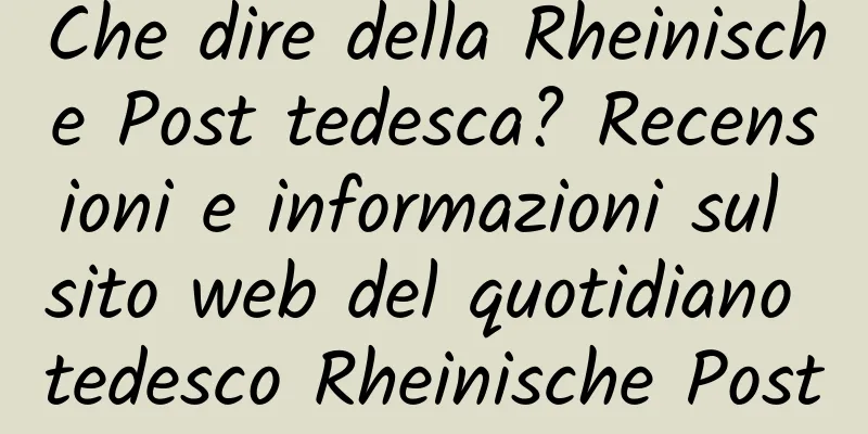Che dire della Rheinische Post tedesca? Recensioni e informazioni sul sito web del quotidiano tedesco Rheinische Post