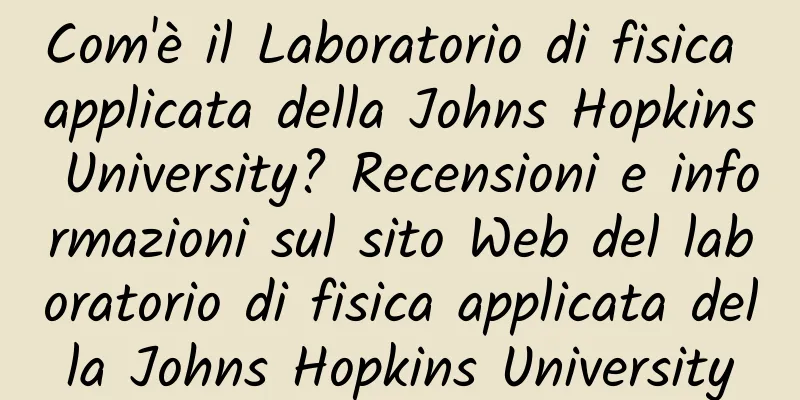 Com'è il Laboratorio di fisica applicata della Johns Hopkins University? Recensioni e informazioni sul sito Web del laboratorio di fisica applicata della Johns Hopkins University