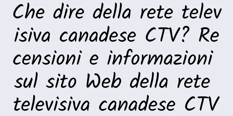 Che dire della rete televisiva canadese CTV? Recensioni e informazioni sul sito Web della rete televisiva canadese CTV