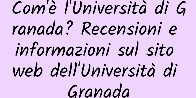 Com'è l'Università di Granada? Recensioni e informazioni sul sito web dell'Università di Granada