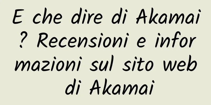 E che dire di Akamai? Recensioni e informazioni sul sito web di Akamai