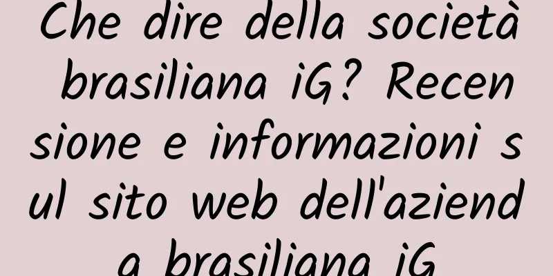 Che dire della società brasiliana iG? Recensione e informazioni sul sito web dell'azienda brasiliana iG