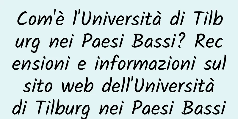 Com'è l'Università di Tilburg nei Paesi Bassi? Recensioni e informazioni sul sito web dell'Università di Tilburg nei Paesi Bassi