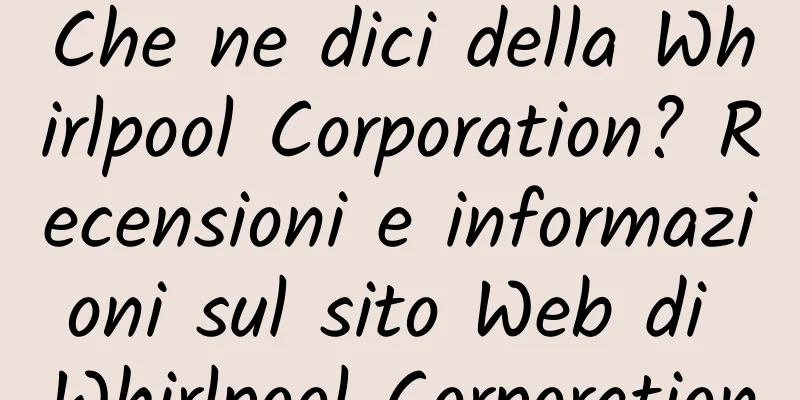 Che ne dici della Whirlpool Corporation? Recensioni e informazioni sul sito Web di Whirlpool Corporation