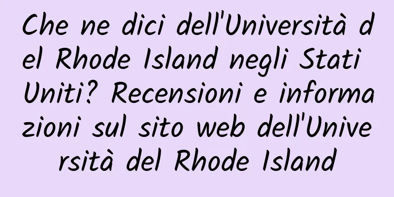 Che ne dici dell'Università del Rhode Island negli Stati Uniti? Recensioni e informazioni sul sito web dell'Università del Rhode Island