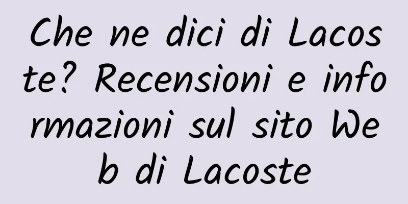 Che ne dici di Lacoste? Recensioni e informazioni sul sito Web di Lacoste