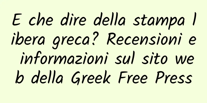 E che dire della stampa libera greca? Recensioni e informazioni sul sito web della Greek Free Press