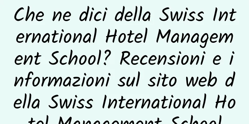 Che ne dici della Swiss International Hotel Management School? Recensioni e informazioni sul sito web della Swiss International Hotel Management School