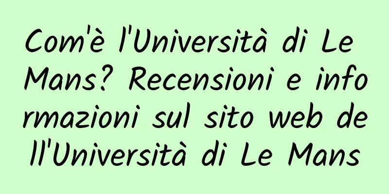 Com'è l'Università di Le Mans? Recensioni e informazioni sul sito web dell'Università di Le Mans