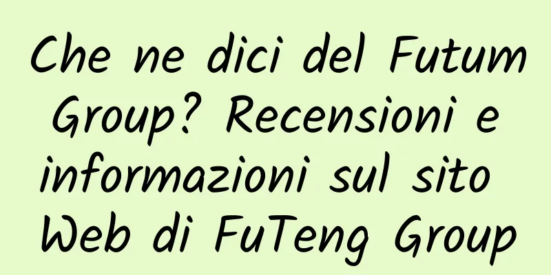 Che ne dici del Futum Group? Recensioni e informazioni sul sito Web di FuTeng Group