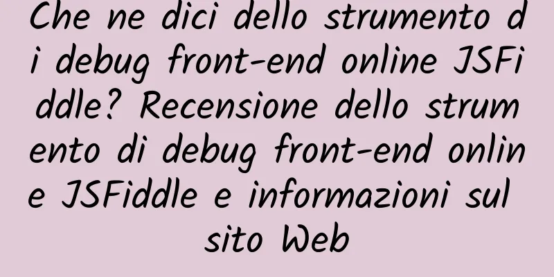 Che ne dici dello strumento di debug front-end online JSFiddle? Recensione dello strumento di debug front-end online JSFiddle e informazioni sul sito Web