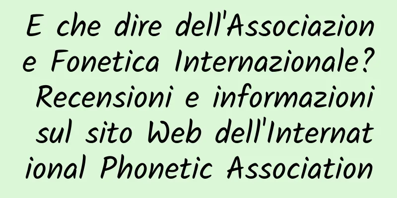 E che dire dell'Associazione Fonetica Internazionale? Recensioni e informazioni sul sito Web dell'International Phonetic Association