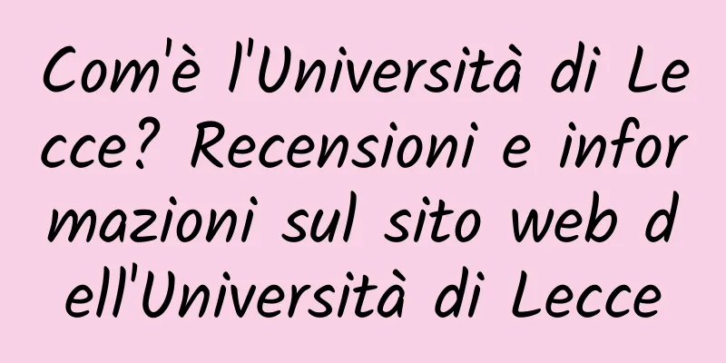 Com'è l'Università di Lecce? Recensioni e informazioni sul sito web dell'Università di Lecce