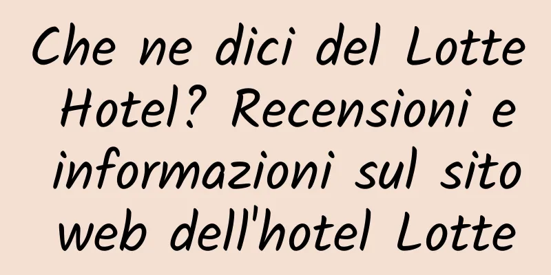 Che ne dici del Lotte Hotel? Recensioni e informazioni sul sito web dell'hotel Lotte