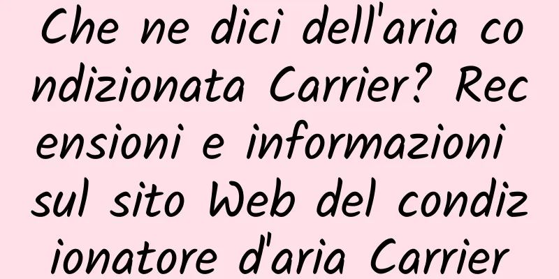 Che ne dici dell'aria condizionata Carrier? Recensioni e informazioni sul sito Web del condizionatore d'aria Carrier