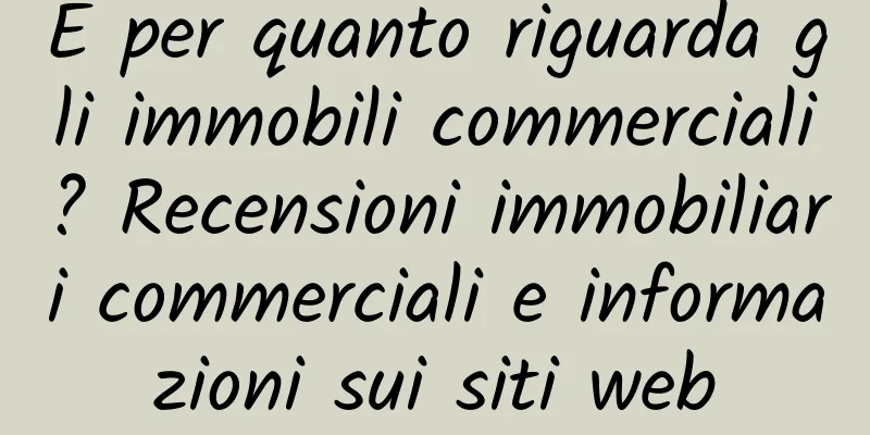 E per quanto riguarda gli immobili commerciali? Recensioni immobiliari commerciali e informazioni sui siti web