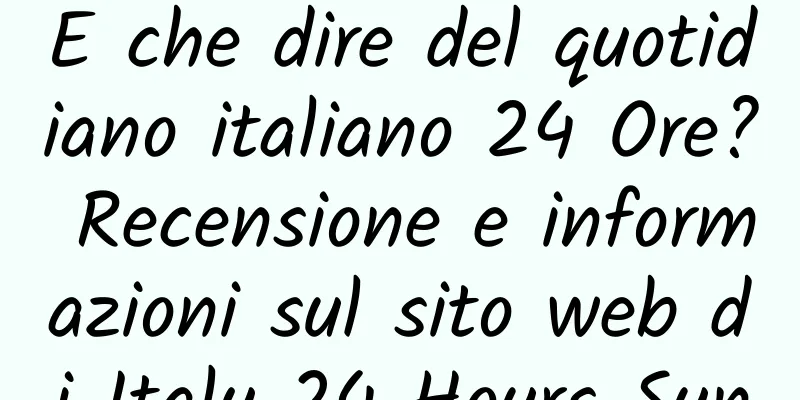 E che dire del quotidiano italiano 24 Ore? Recensione e informazioni sul sito web di Italy 24 Hours Sun
