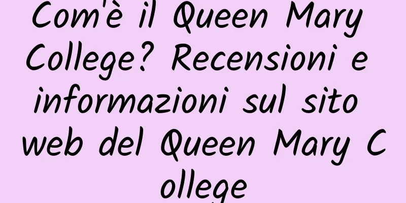 Com'è il Queen Mary College? Recensioni e informazioni sul sito web del Queen Mary College