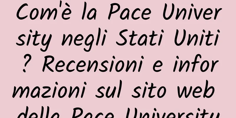 Com'è la Pace University negli Stati Uniti? Recensioni e informazioni sul sito web della Pace University
