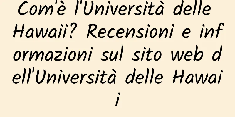 Com'è l'Università delle Hawaii? Recensioni e informazioni sul sito web dell'Università delle Hawaii