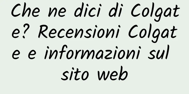 Che ne dici di Colgate? Recensioni Colgate e informazioni sul sito web