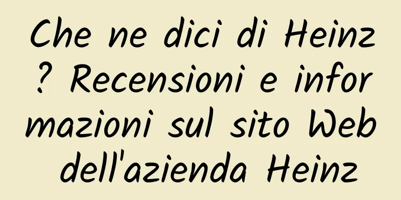 Che ne dici di Heinz? Recensioni e informazioni sul sito Web dell'azienda Heinz
