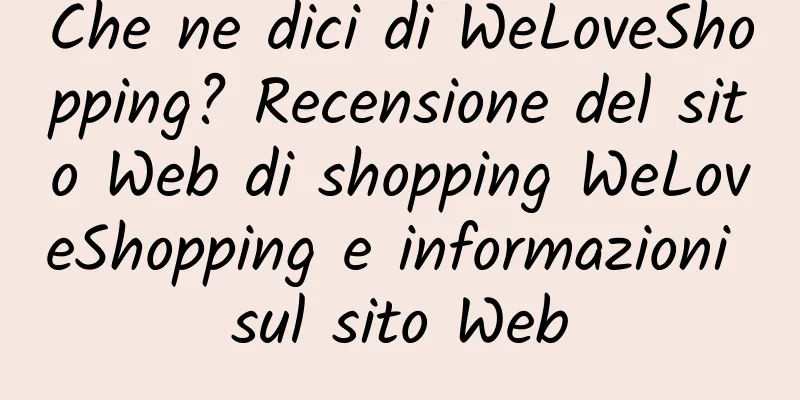 Che ne dici di WeLoveShopping? Recensione del sito Web di shopping WeLoveShopping e informazioni sul sito Web