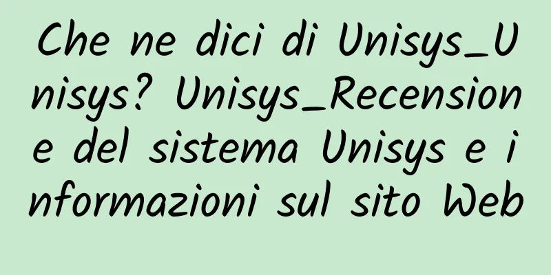 Che ne dici di Unisys_Unisys? Unisys_Recensione del sistema Unisys e informazioni sul sito Web