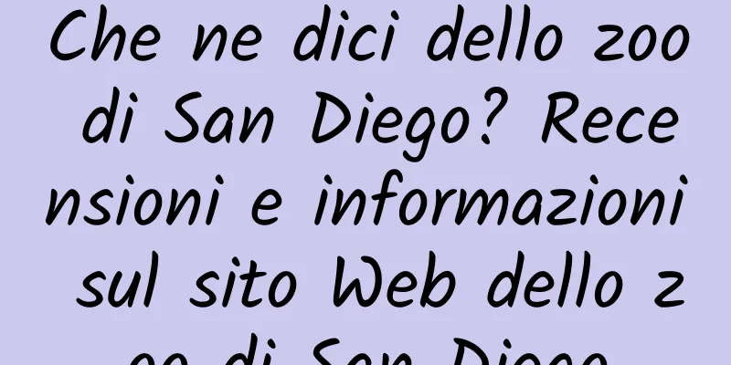 Che ne dici dello zoo di San Diego? Recensioni e informazioni sul sito Web dello zoo di San Diego