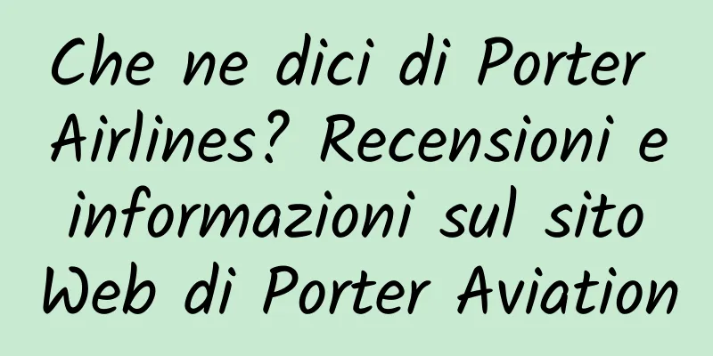 Che ne dici di Porter Airlines? Recensioni e informazioni sul sito Web di Porter Aviation