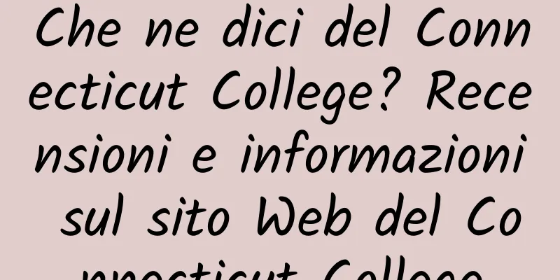 Che ne dici del Connecticut College? Recensioni e informazioni sul sito Web del Connecticut College