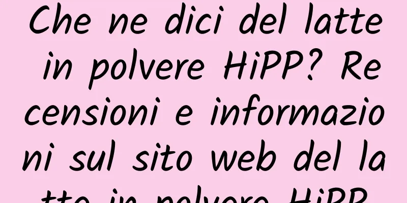 Che ne dici del latte in polvere HiPP? Recensioni e informazioni sul sito web del latte in polvere HiPP