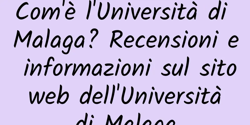 Com'è l'Università di Malaga? Recensioni e informazioni sul sito web dell'Università di Malaga